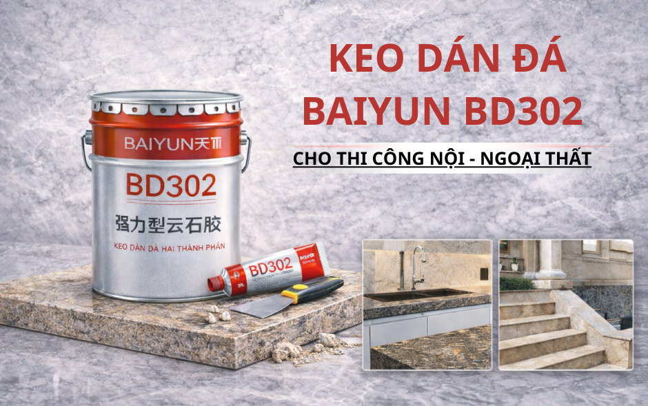 Vì sao keo dán đá BD302 được ưu tiên trong thi công nội – ngoại thất?