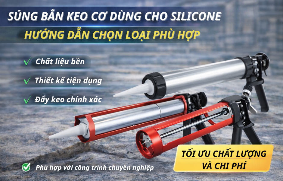 Cách Chọn Súng Bắn Keo Silicone Phù Hợp – Tối Ưu Thi Công Và Tiết Kiệm Vật Liệu