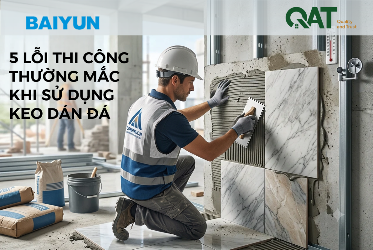 5 Lỗi Thi Công Thường Mắc Khi Sử Dụng Keo Dán Đá